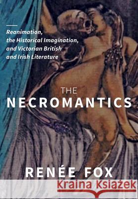 The Necromantics: Reanimation, the Historical Imagination, and Victorian British and Irish Literature Ren?e Fox 9780814215494 Ohio State University Press - książka