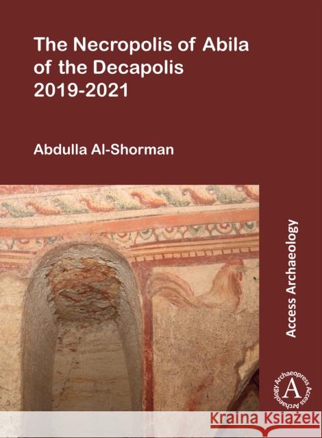 The Necropolis of Abila of the Decapolis 2019-2021 Abdulla (Professor of Bioarchaeology, Yarmouk University) Al-Shorman 9781803272870 Archaeopress - książka