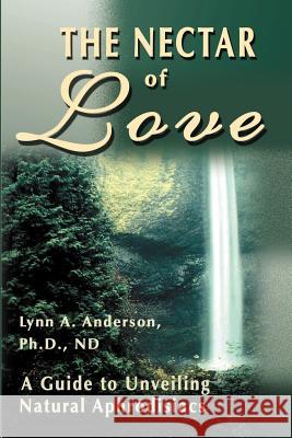 The Nectar of Love: A Guide to Unveiling Natural Aphrodisiacs Anderson, Lynn a. 9780595130788 Writers Club Press - książka