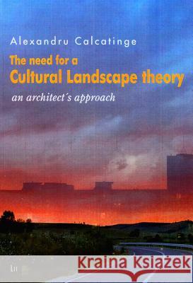 The Need for a Cultural Landscape Theory : An architect's approach Alexandru Calcatinge 9783643902955 Lit Verlag - książka