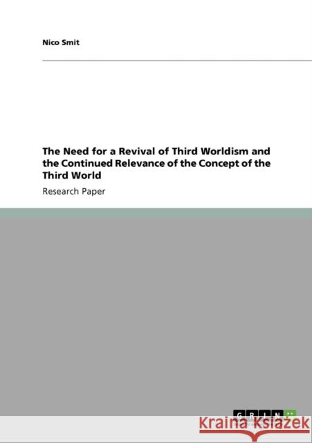 The Need for a Revival of Third Worldism and the Continued Relevance of the Concept of the Third World Nico Smit   9783640777822 GRIN Verlag oHG - książka