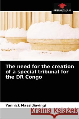 The need for the creation of a special tribunal for the DR Congo Yannick Massidiavingi 9786203349085 Our Knowledge Publishing - książka