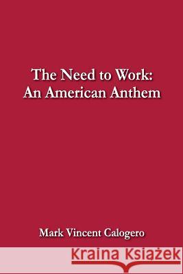 The Need to Work: An American Anthem Mark Vincent Calogero 9781981923731 Createspace Independent Publishing Platform - książka
