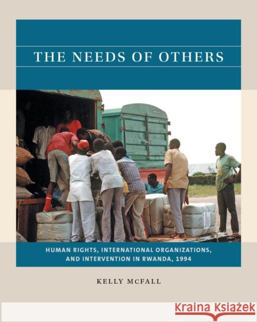 The Needs of Others: Human Rights, International Organizations, and Intervention in Rwanda, 1994 Kelly McFall 9781469670683 University of North Carolina Press - książka