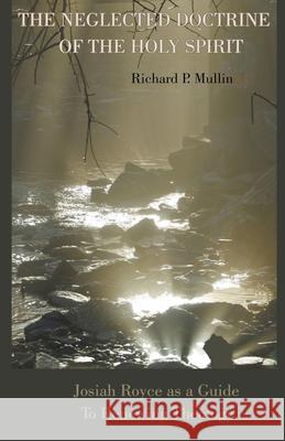 The Neglected Doctrine of the Holy Spirit: Josiah Royce as a Guide to Renewing Theology Richard Mullin 9781386903512 Allroneofus Publishing - książka