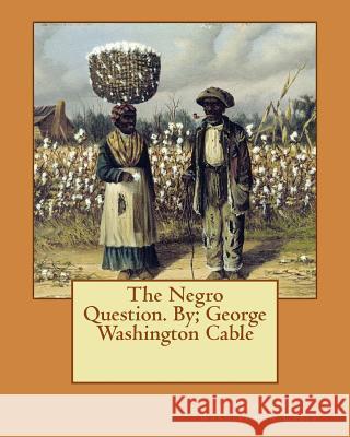 The Negro Question. By; George Washington Cable George Washington Cable 9781540523723 Createspace Independent Publishing Platform - książka