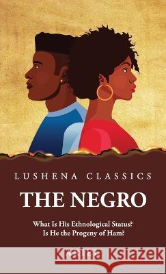 The Negro What Is His Ethnological Status? Is He the Progeny of Ham? Ariel 9781639237647 Lushena Books - książka
