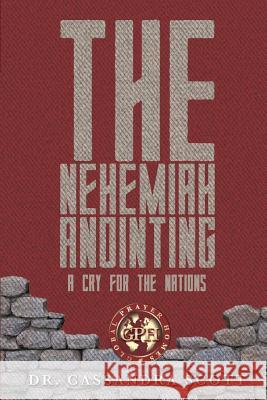 The Nehemiah Anointing - A Cry for the Nations: 12 Insights for Today's Nehemiah Intercessors Cassandra Scott 9781096872436 Independently Published - książka