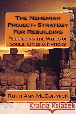 The Nehemiah Project- Strategy For Rebuilding: Rebuilding the Walls of Souls, Cities & Nations McCormick, Ruth Ann 9781533452726 Createspace Independent Publishing Platform - książka