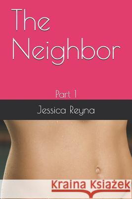 The Neighbor: Part 1 Jessica Reyna 9781728733364 Independently Published - książka