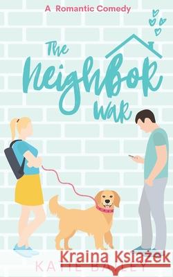 The Neighbor War: A Romantic Comedy Katie Bailey 9781777818029 Eleventh Avenue Publishing - książka