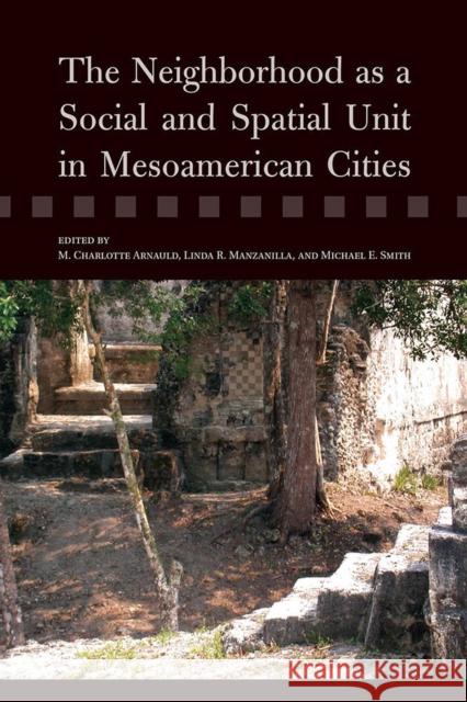 The Neighborhood as a Social and Spatial Unit in Mesoamerican Cities Michael E. Smith M. Charlotte Arnauld Linda R. Manzanilla 9780816520244 University of Arizona Press - książka