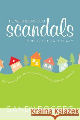 The Neighborhood Scandals: Sins in the Sanctuary Sandy Rogers 9781533238207 Createspace Independent Publishing Platform - książka