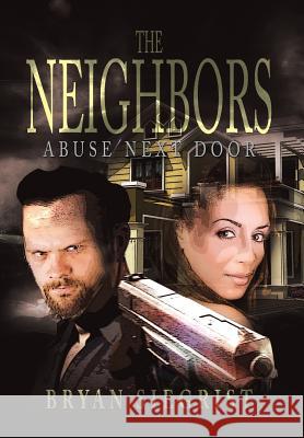 The Neighbors: Abuse Next Door Siegrist, Bryan 9781483650463 Xlibris Corporation - książka