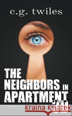 The Neighbors in Apartment 3D: A Domestic Suspense Novel C G Twiles 9781735900933 Muradal Publishing - książka