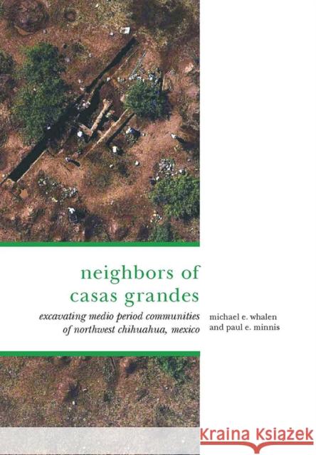 The Neighbors of Casas Grandes: Medio Period Communities of Northwestern Chihuahua Whalen, Michael E. 9780816527601 University of Arizona Press - książka