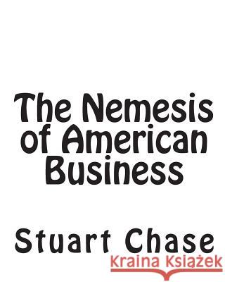 The Nemesis of American Business Stuart Chase 9781453877401 Createspace - książka