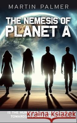 The Nemesis of Planet A - Is The Human Race Sleep Walking Towards Its Own Extinction? Martin Palmer 9781835639085 New Generation Publishing - książka