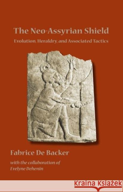 The Neo-Assyrian Shield: Evolution, Heraldry, and Associated Tactics De Backer, Fabrice 9781937040024 Lockwood Press - książka