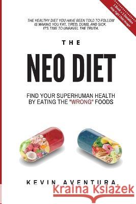 The Neo Diet: Find Your Superhuman Health By Eating The Wrong Foods Kevin Aventura   9781957602011 Neo Press - książka