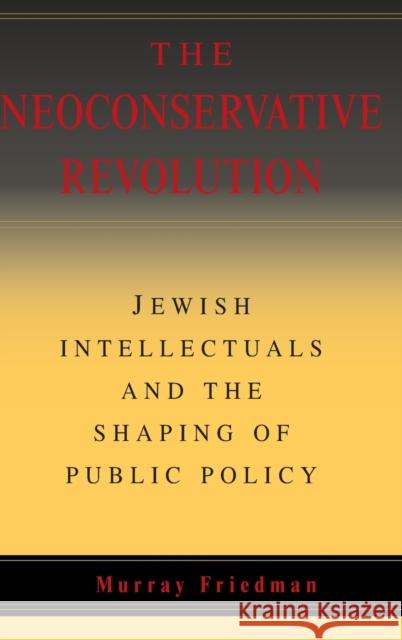 The Neoconservative Revolution: Jewish Intellectuals and the Shaping of Public Policy Friedman, Murray 9780521836562 Cambridge University Press - książka