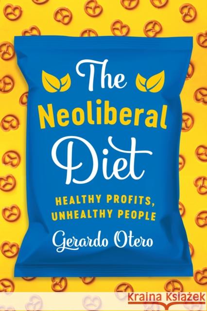 The Neoliberal Diet: Healthy Profits, Unhealthy People Otero, Gerardo 9781477316979 University of Texas Press - książka