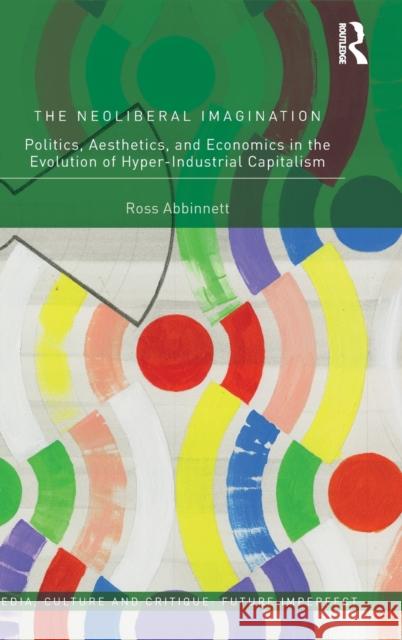 The Neoliberal Imagination: Politics, Aesthetics, and Economics in the Evolution of Hyper-Industrial Capitalism Abbinnett, Ross 9780367186913 Routledge - książka