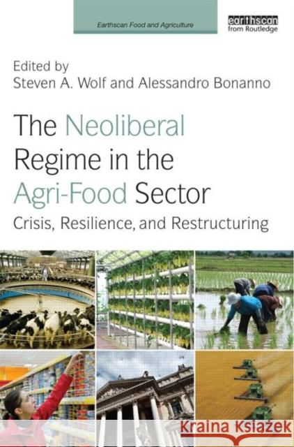 The Neoliberal Regime in the Agri-Food Sector: Crisis, Resilience, and Restructuring Wolf, Steven A. 9780415817899 Routledge - książka