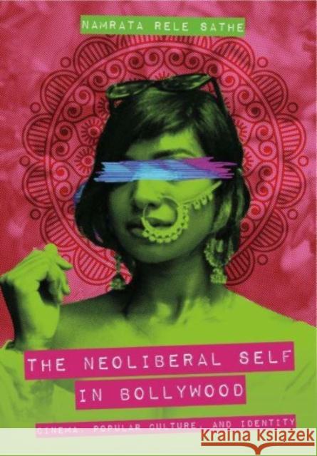 The Neoliberal Self in Bollywood Namrata Rele (Southern Illinois University, Carbondale) Sathe 9781789388800 Intellect Books - książka