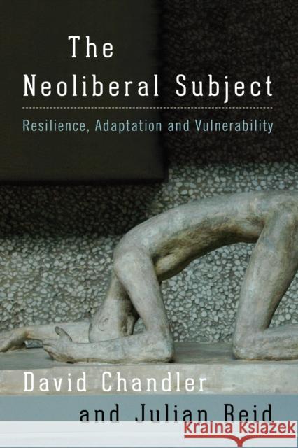The Neoliberal Subject: Resilience, Adaptation and Vulnerability David Chandler Julian Reid 9781783487714 Rowman & Littlefield International - książka