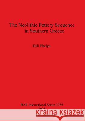 The Neolithic Pottery Sequence in Southern Greece Bill Phelps 9781841716176 Archaeopress - książka