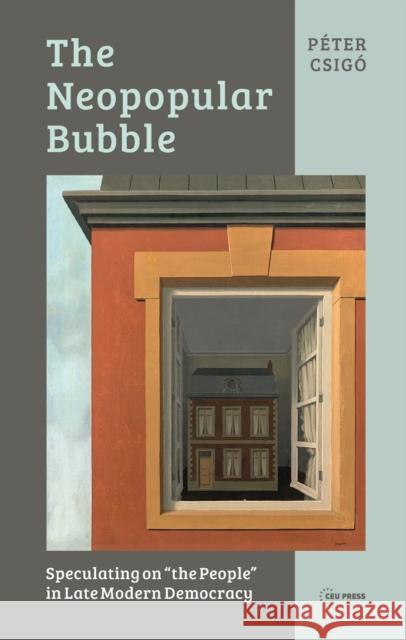 The Neopopular Bubble: Speculating on the People in Late Modern Democracy Paeter Csigao 9789633861677 Ceu LLC - książka