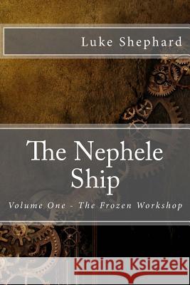 The Nephele Ship: Volume One - The Frozen Workshop Luke Shephard 9781497429338 Createspace - książka