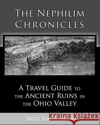 The Nephilim Chronicles: A Travel Guide to the Ancient Ruins in the Ohio Valley Fritz Zimmerman 9781451569520 Createspace - książka