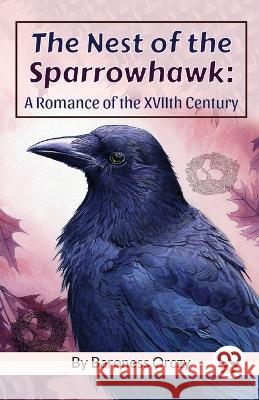 The Nest Of The Sparrowhawk: A Romance of the XVIIth Century Baroness Orczy 9789357484626 Double 9 Booksllp - książka