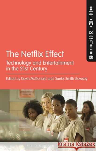 The Netflix Effect: Technology and Entertainment in the 21st Century Kevin McDonald Daniel Smith-Rowsey 9781501309441 Bloomsbury Academic - książka