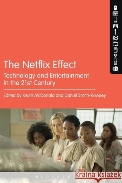 The Netflix Effect: Technology and Entertainment in the 21st Century Kevin McDonald Daniel Smith-Rowsey 9781501340185 Bloomsbury Academic - książka