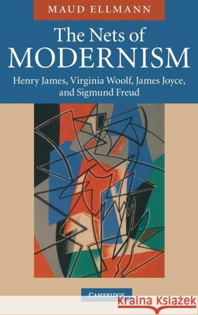 The Nets of Modernism: Henry James, Virginia Woolf, James Joyce, and Sigmund Freud Ellmann, Maud 9780521862561 CAMBRIDGE UNIVERSITY PRESS - książka