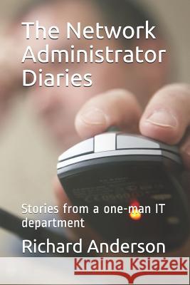 The Network Administrator Diaries: Stories from a One-Man It Department Richard Anderson 9781520505619 Independently Published - książka