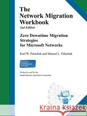 The Network Migration Workbook: Zero Downtime Migration Strategies for Windows Networks 2nd Edition Palachuk, Karl W. 9780981997872 Great Little Book Publishing - książka