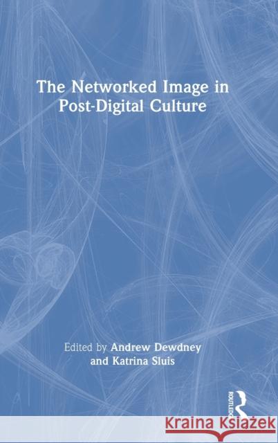 The Networked Image in Post-Digital Culture Andrew Dewdney Katrina Sluis 9780367550585 Routledge - książka