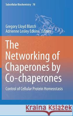 The Networking of Chaperones by Co-Chaperones: Control of Cellular Protein Homeostasis Blatch, Gregory Lloyd 9783319117300 Springer - książka