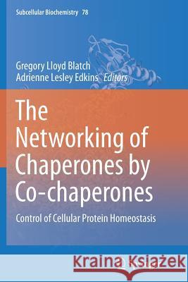 The Networking of Chaperones by Co-Chaperones: Control of Cellular Protein Homeostasis Blatch, Gregory Lloyd 9783319381497 Springer - książka
