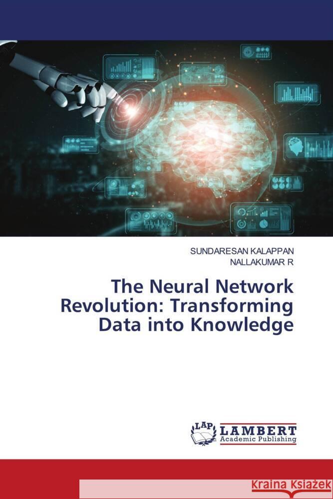 The Neural Network Revolution: Transforming Data into Knowledge KALAPPAN, SUNDARESAN, R, NALLAKUMAR 9786208441296 LAP Lambert Academic Publishing - książka