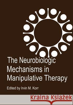 The Neurobiologic Mechanisms in Manipulative Therapy I. M. Korr 9781468489040 Springer - książka