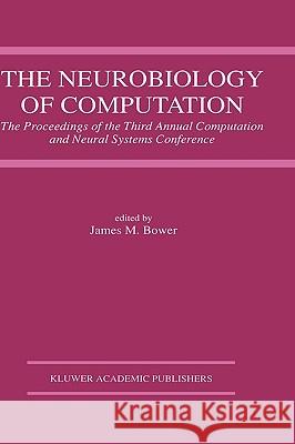 The Neurobiology of Computation: Proceedings of the Third Annual Computation and Neural Systems Conference Bower, James M. 9780792395430 Kluwer Academic Publishers - książka