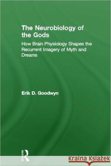 The Neurobiology of the Gods: How Brain Physiology Shapes the Recurrent Imagery of Myth and Dreams Goodwyn, Erik D. 9780415672993  - książka