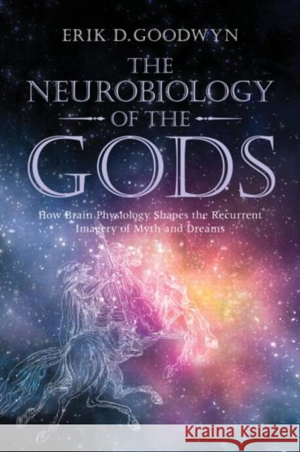 The Neurobiology of the Gods: How Brain Physiology Shapes the Recurrent Imagery of Myth and Dreams Goodwyn, Erik D. 9780415673006  - książka
