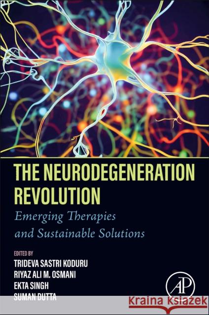 The Neurodegeneration Revolution: Emerging Therapies and Sustainable Solutions K. Trideva Sastri Riyaz Ali M. Osmani Ekta Singh 9780443288227 Elsevier Science Publishing Co Inc - książka