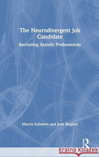 The Neurodivergent Job Candidate: Recruiting Autistic Professionals Marcia Scheiner Joan Bogden 9780367683894 Routledge - książka